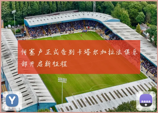 何塞卢正式告别卡塔尔加拉法俱乐部开启新征程