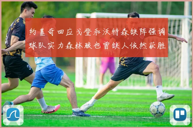 约基奇回应戈登和沃特森缺阵强调球队实力森林狼也曾缺人依然获胜