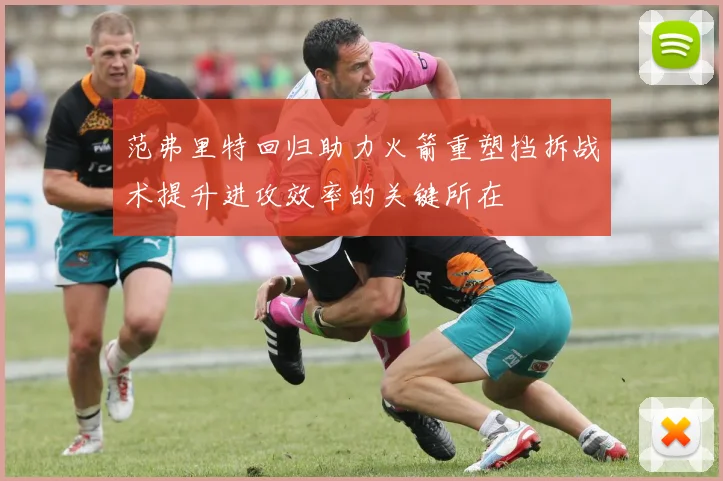 范弗里特回归助力火箭重塑挡拆战术提升进攻效率的关键所在