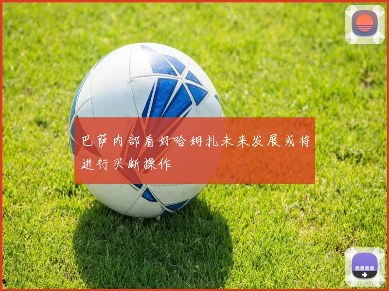 巴萨内部看好哈姆扎未来发展或将进行买断操作